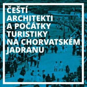 Čeští architekti a počátky turistiky na chorvatském Jadranu - VČG 